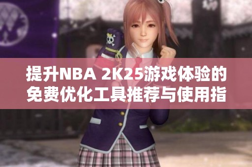 提升NBA 2K25游戏体验的免费优化工具推荐与使用指南