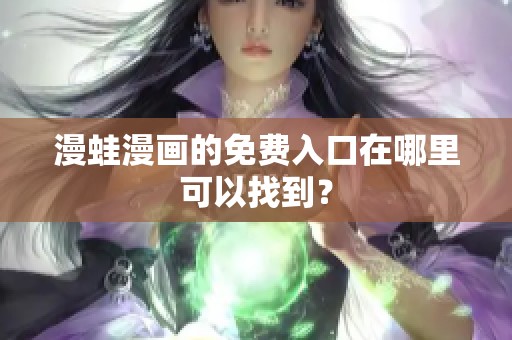 漫蛙漫画的免费入口在哪里可以找到？