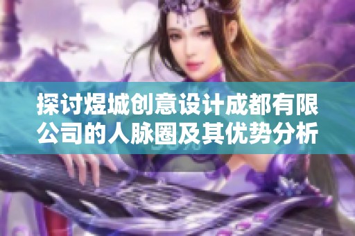 探讨煜城创意设计成都有限公司的人脉圈及其优势分析