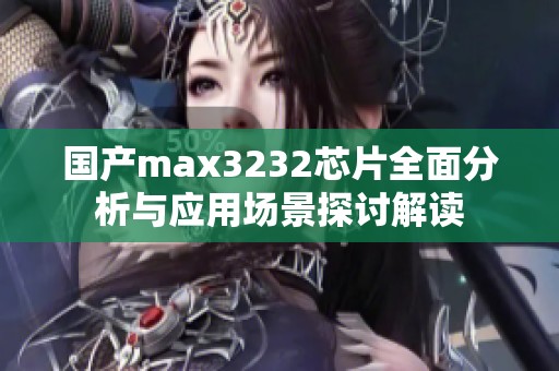 国产max3232芯片全面分析与应用场景探讨解读