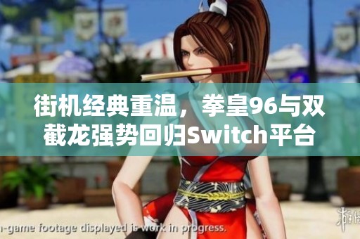 街机经典重温，拳皇96与双截龙强势回归Switch平台