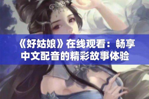 《好姑娘》在线观看：畅享中文配音的精彩故事体验