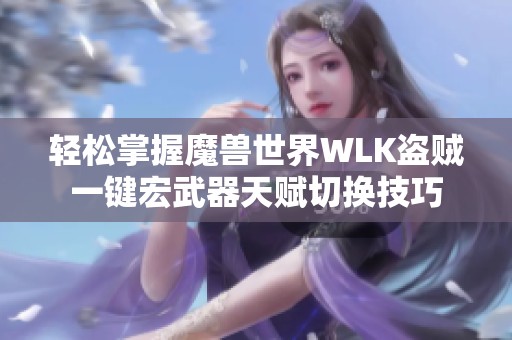 轻松掌握魔兽世界WLK盗贼一键宏武器天赋切换技巧