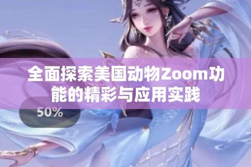 全面探索美国动物Zoom功能的精彩与应用实践