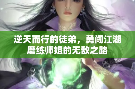 逆天而行的徒弟，勇闯江湖磨练师姐的无敌之路