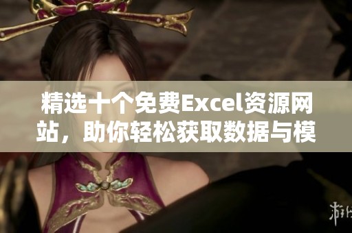 精选十个免费Excel资源网站，助你轻松获取数据与模板