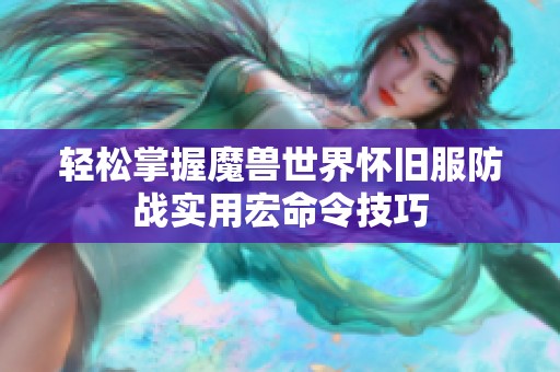 轻松掌握魔兽世界怀旧服防战实用宏命令技巧