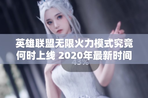 英雄联盟无限火力模式究竟何时上线 2020年最新时间解析