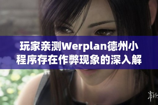 玩家亲测Werplan德州小程序存在作弊现象的深入解析