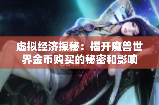 虚拟经济探秘：揭开魔兽世界金币购买的秘密和影响