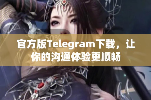 官方版Telegram下载，让你的沟通体验更顺畅