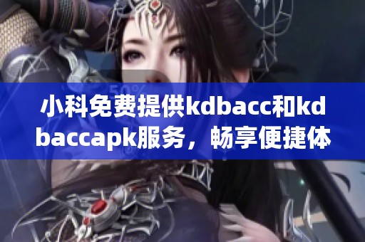 小科免费提供kdbacc和kdbaccapk服务，畅享便捷体验