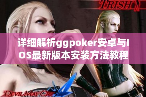 详细解析ggpoker安卓与IOS最新版本安装方法教程