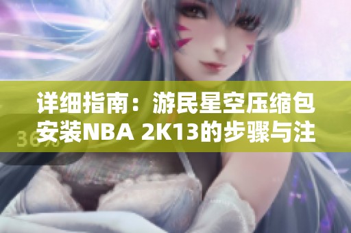 详细指南：游民星空压缩包安装NBA 2K13的步骤与注意事项