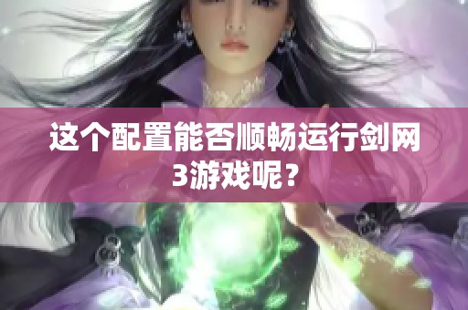 这个配置能否顺畅运行剑网3游戏呢？