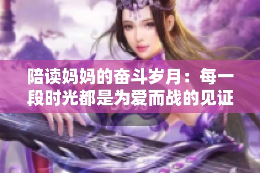 陪读妈妈的奋斗岁月：每一段时光都是为爱而战的见证