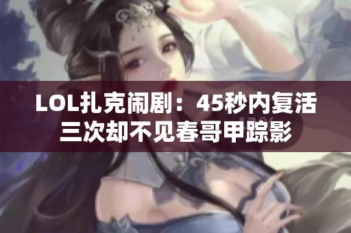 LOL扎克闹剧：45秒内复活三次却不见春哥甲踪影