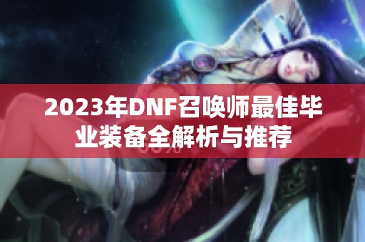 2023年DNF召唤师最佳毕业装备全解析与推荐