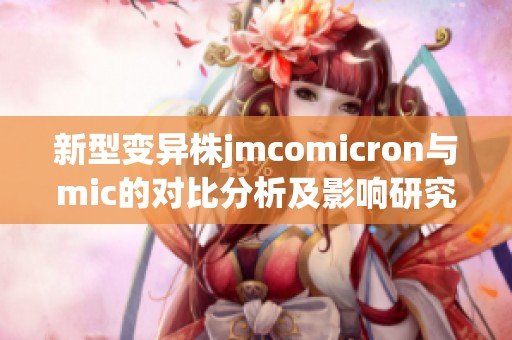 新型变异株jmcomicron与mic的对比分析及影响研究