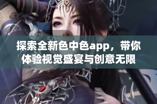 探索全新色中色app，带你体验视觉盛宴与创意无限