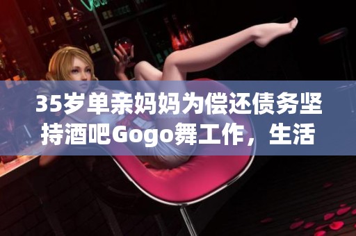 35岁单亲妈妈为偿还债务坚持酒吧Gogo舞工作，生活艰辛唯有两点一线