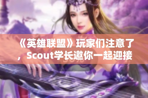 《英雄联盟》玩家们注意了，Scout学长邀你一起迎接电竞新潮流