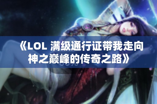 《LOL 满级通行证带我走向神之巅峰的传奇之路》