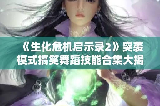 《生化危机启示录2》突袭模式搞笑舞蹈技能合集大揭秘