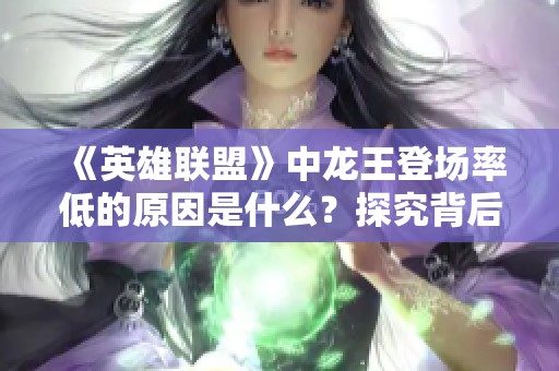 《英雄联盟》中龙王登场率低的原因是什么？探究背后的因素与影响