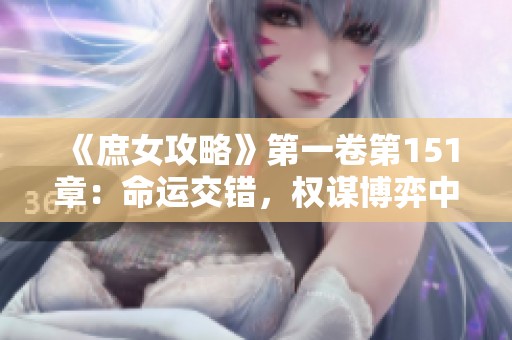 《庶女攻略》第一卷第151章：命运交错，权谋博弈中的情感纠葛