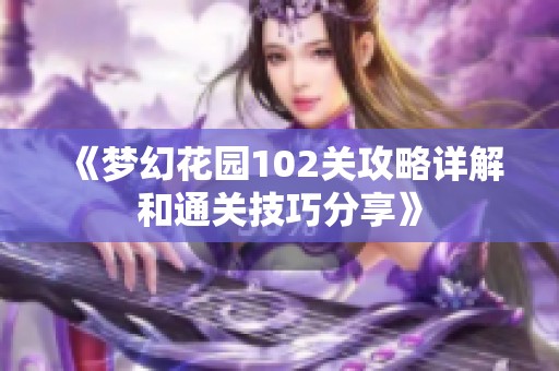 《梦幻花园102关攻略详解和通关技巧分享》