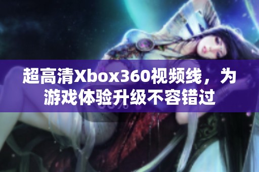 超高清Xbox360视频线，为游戏体验升级不容错过