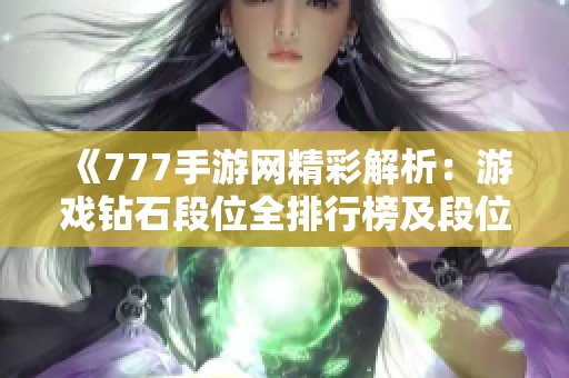 《777手游网精彩解析：游戏钻石段位全排行榜及段位详情》