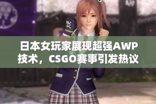 日本女玩家展现超强AWP技术，CSGO赛事引发热议