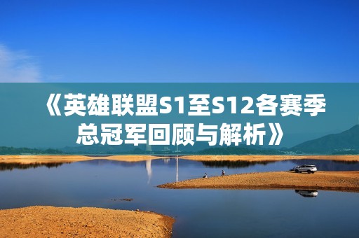 《英雄联盟S1至S12各赛季总冠军回顾与解析》