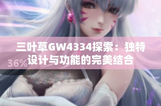 三叶草GW4334探索：独特设计与功能的完美结合