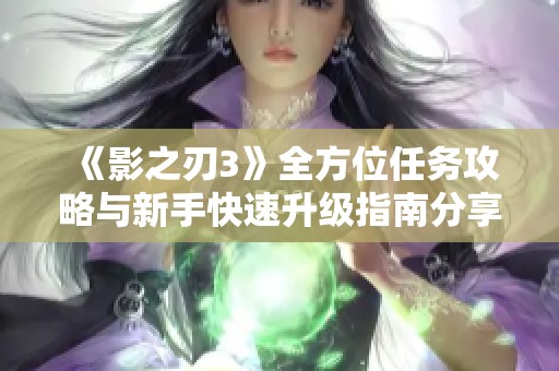 《影之刃3》全方位任务攻略与新手快速升级指南分享