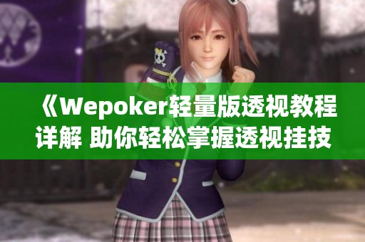 《Wepoker轻量版透视教程详解 助你轻松掌握透视挂技巧》