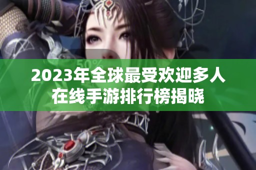 2023年全球最受欢迎多人在线手游排行榜揭晓