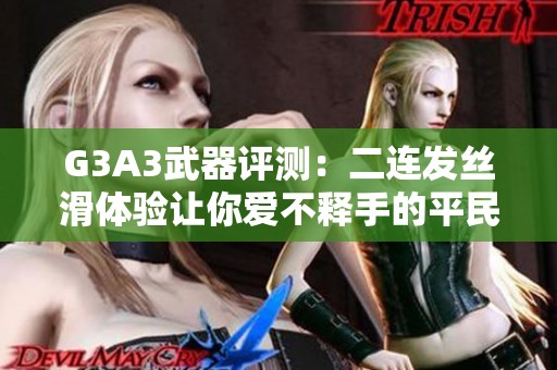 G3A3武器评测：二连发丝滑体验让你爱不释手的平民神器