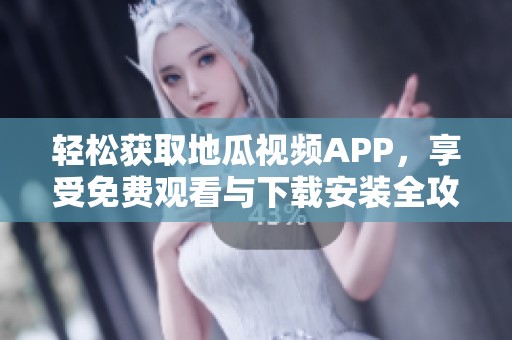 轻松获取地瓜视频APP，享受免费观看与下载安装全攻略