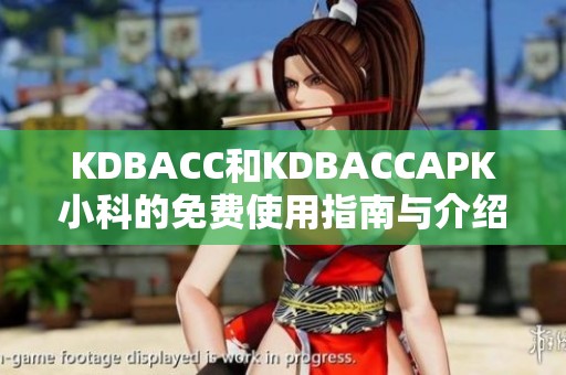 KDBACC和KDBACCAPK小科的免费使用指南与介绍