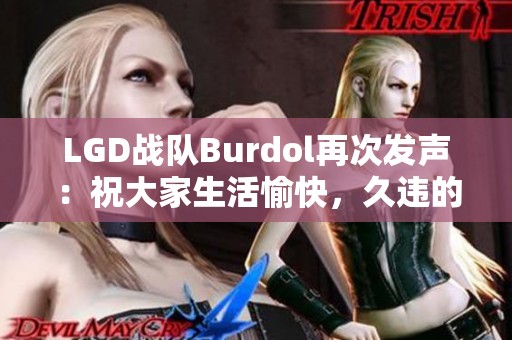 LGD战队Burdol再次发声：祝大家生活愉快，久违的问候来啦！