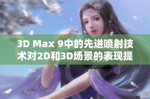 3D Max 9中的先进喷射技术对2D和3D场景的表现提升探讨