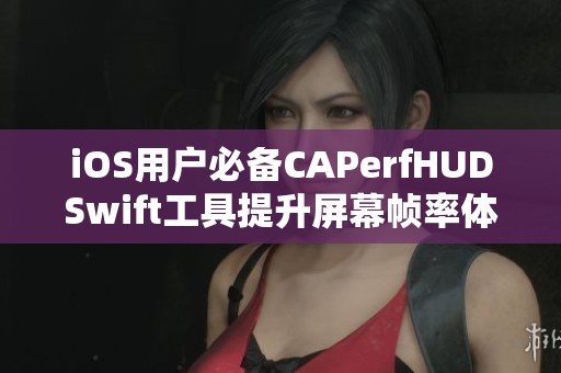 iOS用户必备CAPerfHUDSwift工具提升屏幕帧率体验