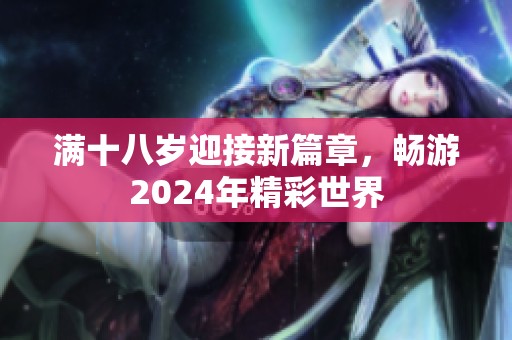 满十八岁迎接新篇章，畅游2024年精彩世界