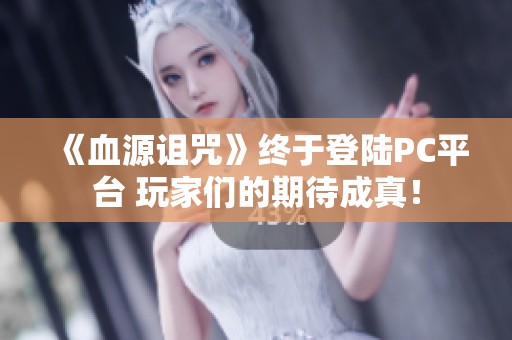 《血源诅咒》终于登陆PC平台 玩家们的期待成真！