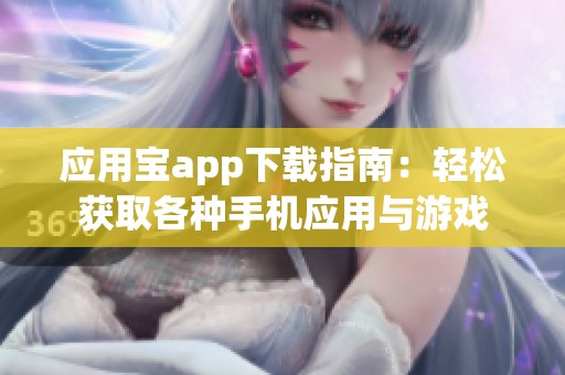 应用宝app下载指南：轻松获取各种手机应用与游戏