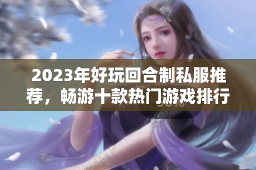 2023年好玩回合制私服推荐，畅游十款热门游戏排行榜