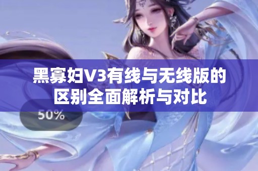 黑寡妇V3有线与无线版的区别全面解析与对比